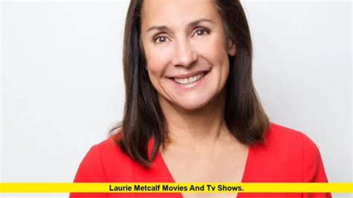 Discovering The Extraordinary Career Of Laurie Metcalf: Movies And TV Shows