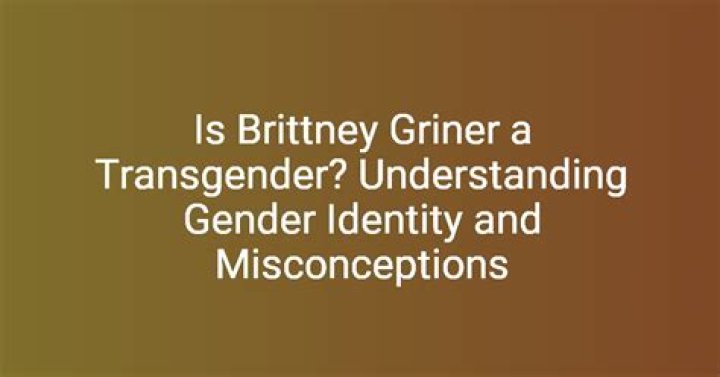 Understanding Britney Griner's Journey Amidst Gender Identity Speculation